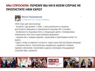 МЫ СПРОСИЛИ: ПОЧЕМУ ВЫ НИ В КОЕМ СЛУЧАЕ НЕ
ПРОПУСТИТЕ HRM EXPO?
 