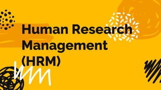 Human Research
Management
(HRM)
 