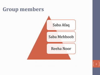 Group members
Saba Afaq
Saba Mehboob
Reeha Noor

2

 