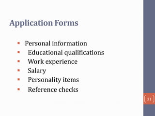 Application Forms
 Personal information
 Educational qualifications
 Work experience
 Salary
 Personality items
 Reference checks
31

 