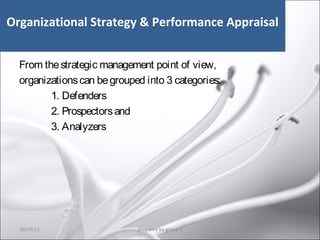 Organizational Strategy & Performance Appraisal
From thestrategic management point of view,
organizationscan begrouped into 3 categories:
1. Defenders
2. Prospectorsand
3. Analyzers
10/29/15 35prepared by group 3
 