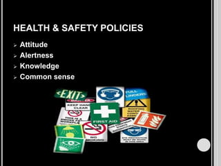 HEALTH & SAFETY POLICIES





Attitude
Alertness
Knowledge
Common sense

 