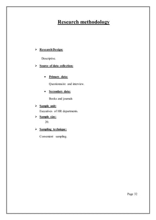Research methodology
 ResearchDesign:
Descriptive.
 Source of data collection:
 Primary data:
Questionnaire and interview.
 Secondary data:
Books and journals
 Sample unit:
Executives of HR departments.
 Sample size:
20.
 Sampling technique:
Convenient sampling.
Page 32
 