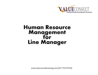 Human Resource
Management
forfor
Line Manager
www.valueconsulttraining.com (021 7919 8730)
 