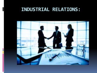 INDUSTRIAL RELATIONS:
 