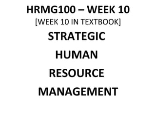 HRMG100 – WEEK 10 [WEEK 10 IN TEXTBOOK] ,[object Object],[object Object],[object Object],[object Object]