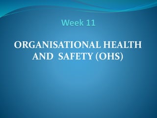 ORGANISATIONAL HEALTH
AND SAFETY (OHS)
 