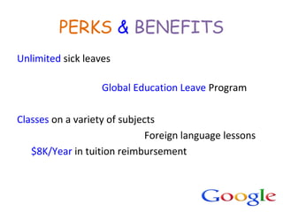 PERKS & BENEFITS
Unlimited sick leaves
Global Education Leave Program
Classes on a variety of subjects
Foreign language lessons
$8K/Year in tuition reimbursement
 