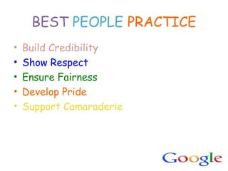BEST PEOPLE PRACTICE
• Build Credibility
• Show Respect
• Ensure Fairness
• Develop Pride
• Support Camaraderie
 
