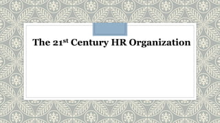 The 21st Century HR Organization
 