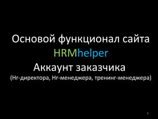 Основой функционал сайта
HRMhelper
Аккаунт заказчика

(Hr-директора, Hr-менеджера, тренинг-менеджера)

1

 