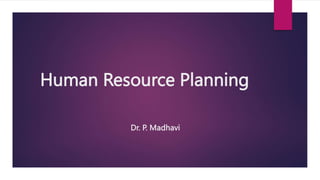 Human Resource Planning
Dr. P. Madhavi
 