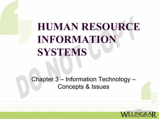HUMAN RESOURCE
  INFORMATION
  SYSTEMS

Chapter 3 – Information Technology –
         Concepts & Issues
 