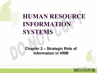 HUMAN RESOURCE
INFORMATION
SYSTEMS

Chapter 2 – Strategic Role of
    Information in HRM
 