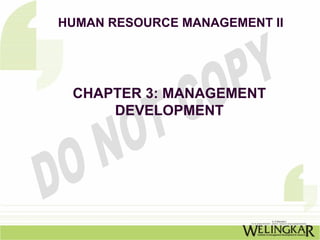 HUMAN RESOURCE MANAGEMENT II




 CHAPTER 3: MANAGEMENT
     DEVELOPMENT
 