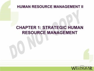 HUMAN RESOURCE MANAGEMENT II




CHAPTER 1: STRATEGIC HUMAN
  RESOURCE MANAGEMENT
 
