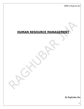 HRM by Raghubar Jha
- 1 -
HUMAN RESOURCE MANAGEMENT
By Raghubar Jha
 