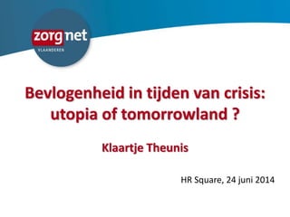 Bevlogenheid in tijden van crisis:
utopia of tomorrowland ?
Klaartje Theunis
HR Square, 24 juni 2014
 