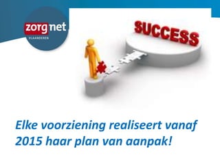 Elke voorziening realiseert vanaf
2015 haar plan van aanpak!
 