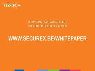 WWW.SECUREX.BE/WHITEPAPER
DOWNLOAD ONZE WHITEPAPERS
VOOR MEER CIJFERS EN ADVIES
 