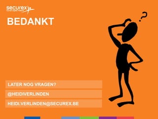 BEDANKT
HEIDI.VERLINDEN@SECUREX.BE
LATER NOG VRAGEN?
@HEIDIVERLINDEN
 