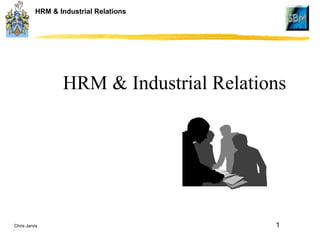 Chris Jarvis 1
HRM & Industrial Relations
HRM & Industrial Relations
 