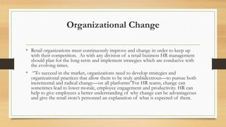 Organizational Change
• Retail organizations must continuously improve and change in order to keep up
with their competiti...