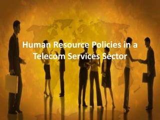Human Resource Policies in a
Telecom Services Sector
 