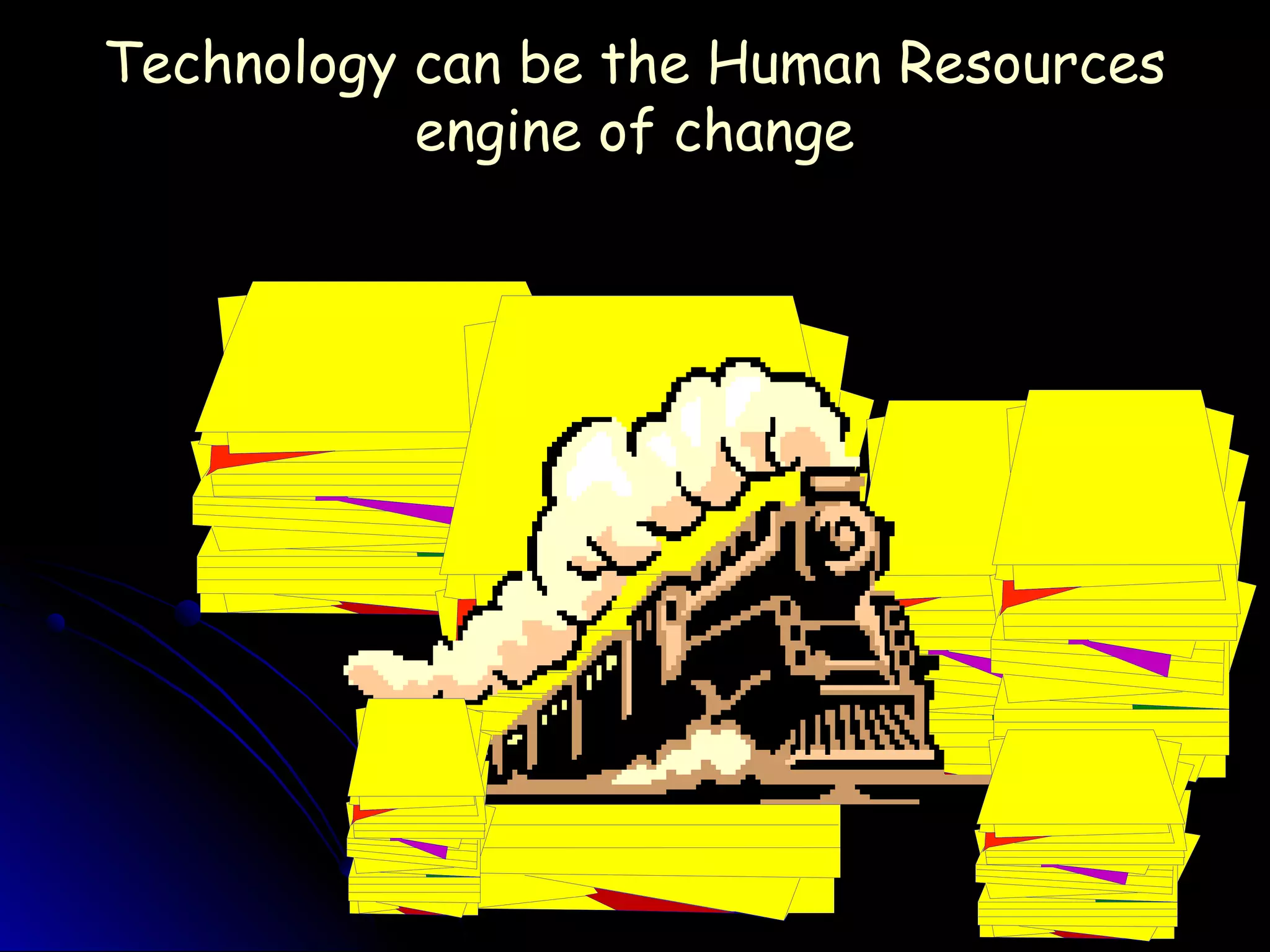 Technology can be the Human ResourcesTechnology can be the Human Resources
engine of changeengine of change
 