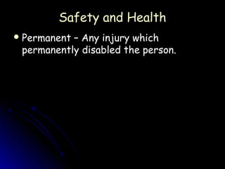 Safety and Health
 Permanent– Any injury which
 permanently disabled the person.
 