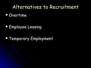 Alternatives to Recruitment
 Overtime


 Employee   Leasing

 Temporary   Employment
 
