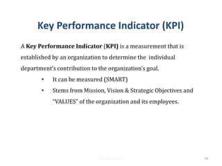 Key Performance Indicator (KPI)
A Key Performance Indicator (KPI) is a measurement that is
established by an organization to determine the individual
department’s contribution to the organization’s goal.
• It can be measured (SMART)
• Stems from Mission, Vision & Strategic Objectives and
“VALUES” of the organization and its employees.
www.gbs-ge.ch 16
 