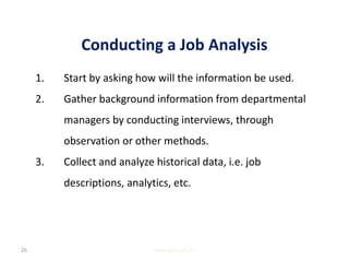 Conducting a Job Analysis
1. Start by asking how will the information be used.
2. Gather background information from departmental
managers by conducting interviews, through
observation or other methods.
3. Collect and analyze historical data, i.e. job
descriptions, analytics, etc.
www.gbs-ge.ch26
 
