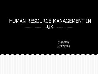 HUMAN RESOURCE MANAGEMENT IN
             UK


                YAMINI
                NIKITHA
 