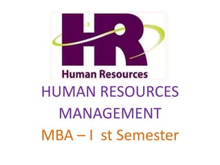 HUMAN RESOURCES
MANAGEMENT
MBA – I st Semester
 