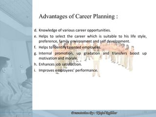 <ul><li>Advantages of Career Planning : </li></ul><ul><li>Knowledge of various career opportunities. </li></ul><ul><li>Hel...