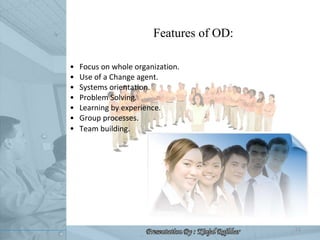 <ul><li>Features of OD: </li></ul><ul><li>Focus on whole organization. </li></ul><ul><li>Use of a Change agent. </li></ul>...