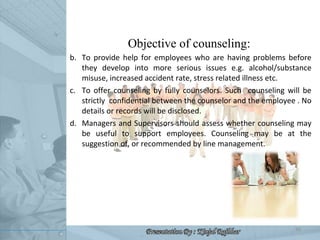 <ul><li>Objective of counseling:  </li></ul><ul><li>To provide help for employees who are having problems before they deve...