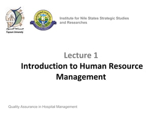 Lecture 1
Introduction to Human Resource
Management
Quality Assurance in Hospital Management
Institute for Nile States Strategic Studies
and Researches
 