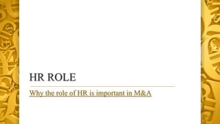 HR ROLE
Why the role of HR is important in M&A
 