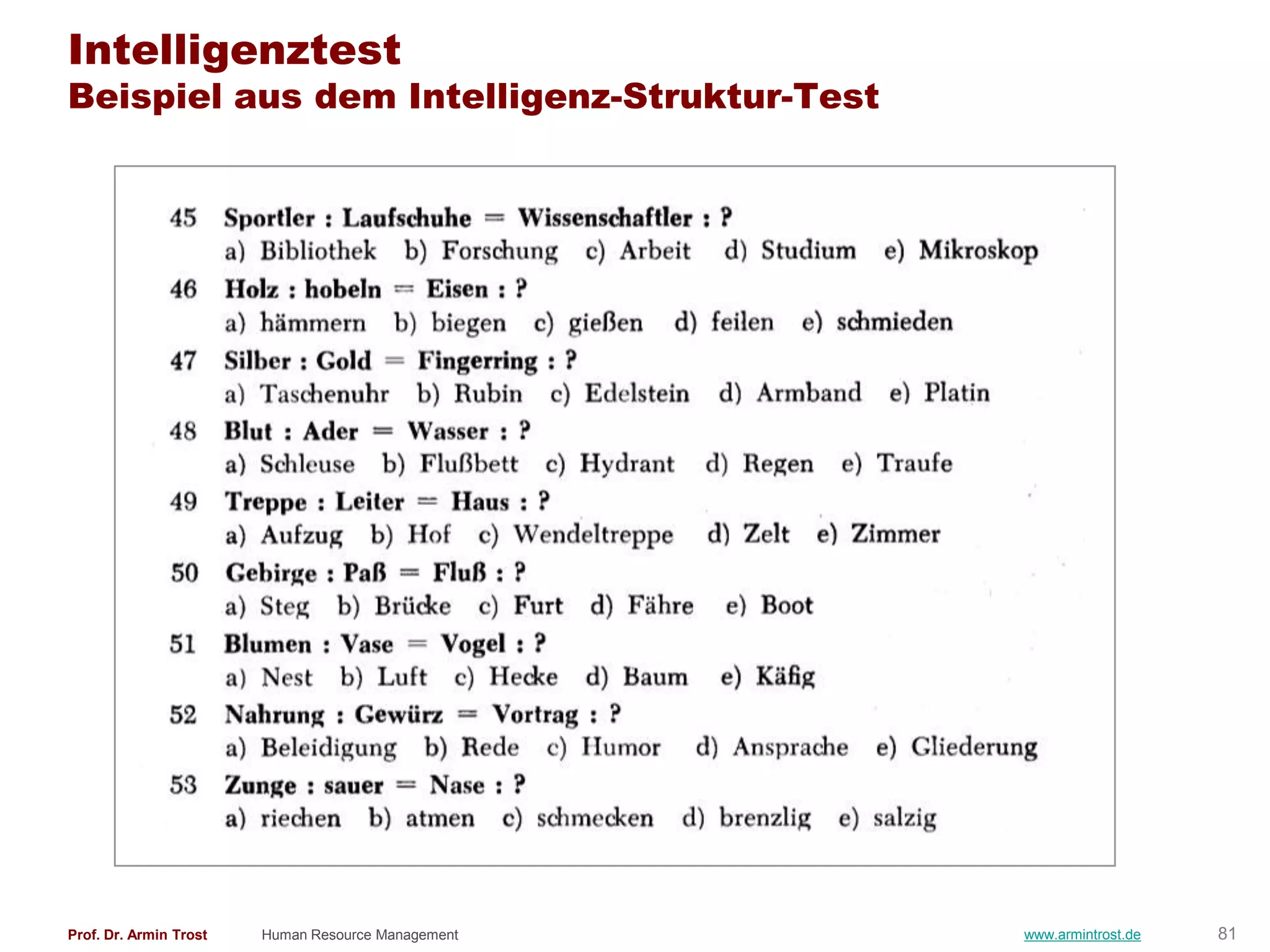 Intelligenztest
Beispiel aus dem Intelligenz-Struktur-Test




Prof. Dr. Armin Trost   Human Resource Management   www.armintrost.de   81
 