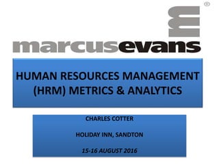 HUMAN RESOURCES MANAGEMENT
(HRM) METRICS & ANALYTICS
CHARLES COTTER
HOLIDAY INN, SANDTON
15-16 AUGUST 2016
 