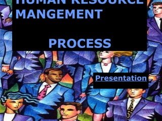 HUMAN RESOURCE MANGEMENT  PROCESS Presentation 