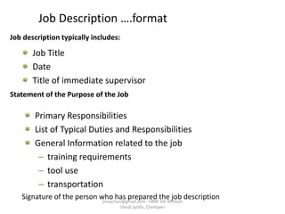 Job Description ….format
Job description typically includes:
Job Title
Date
Title of immediate supervisor
Statement of the...