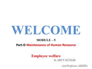 WELCOME
MODULE – 5
Part-D Maintenance of Human Resource
Employee welfare
1
 