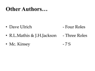 Other Authors…
• Dave Ulrich - Four Roles
• R.L.Mathis & J.H.Jackson - Three Roles
• Mc. Kinsey - 7 S
 