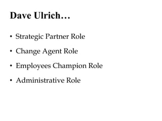 Dave Ulrich…
• Strategic Partner Role
• Change Agent Role
• Employees Champion Role
• Administrative Role
 