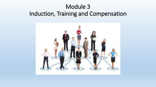 Module 3
Induction, Training and Compensation
 