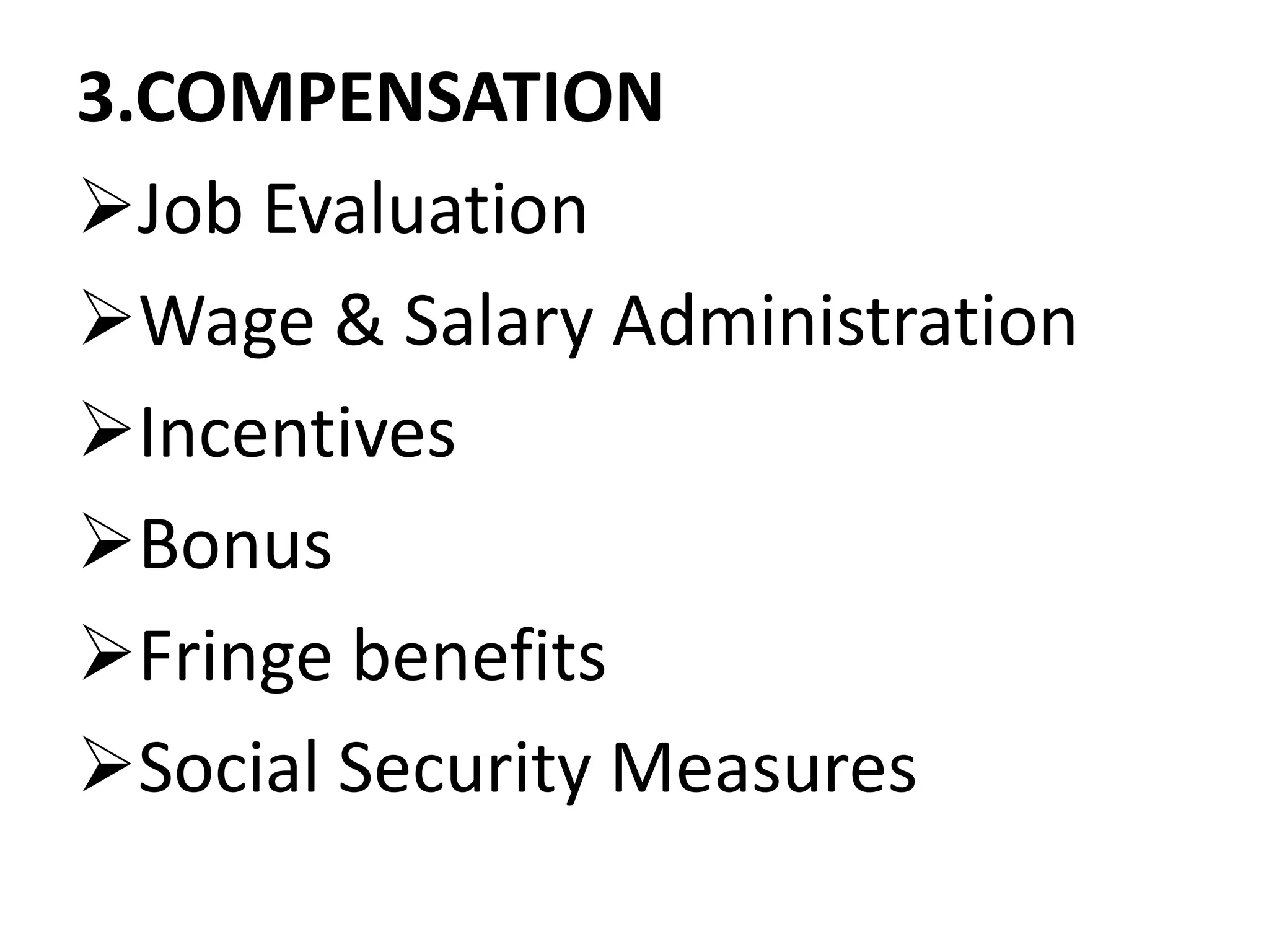 3.COMPENSATION
Job Evaluation
Wage & Salary Administration
Incentives
Bonus
Fringe benefits
Social Security Measures
 