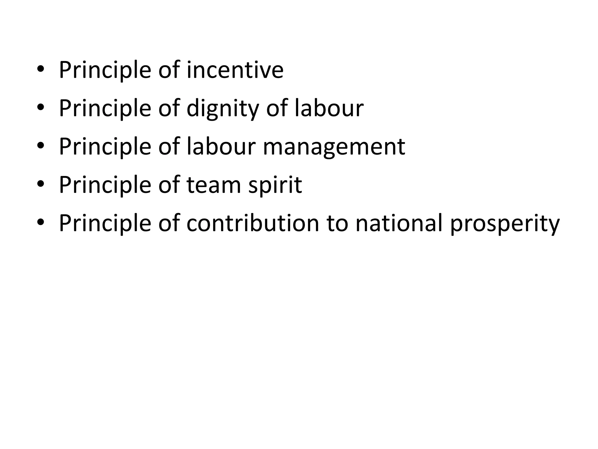 •   Principle of incentive
•   Principle of dignity of labour
•   Principle of labour management
•   Principle of team spirit
•   Principle of contribution to national prosperity
 